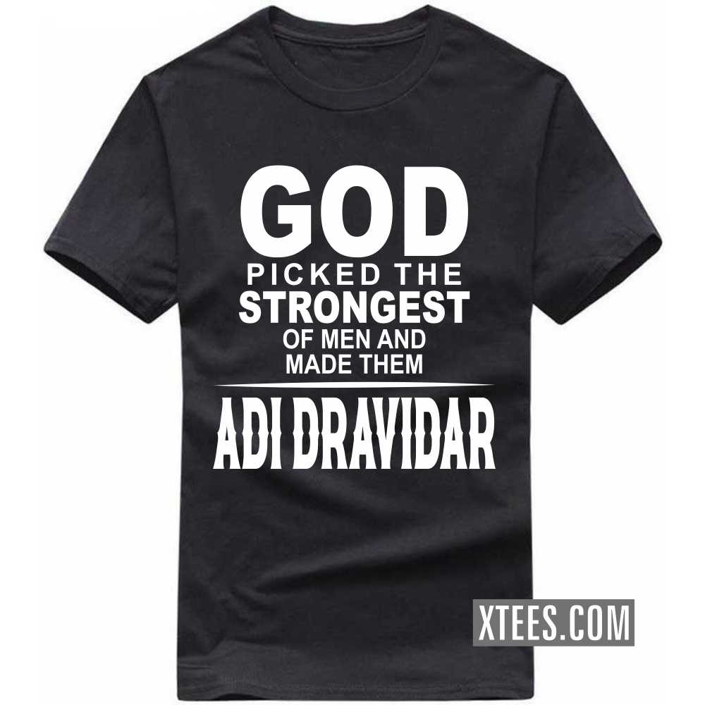 God Picked The Strongest Of Men And Made Them Adi Dravidars Caste Name T-shirt image